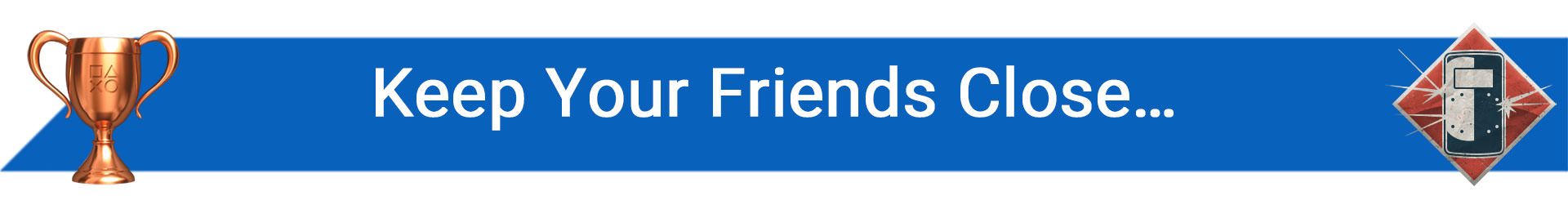 تروفی Keep Your Friends Close…