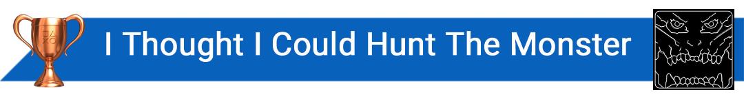 تروفی I Thought I Could Hunt The Monster