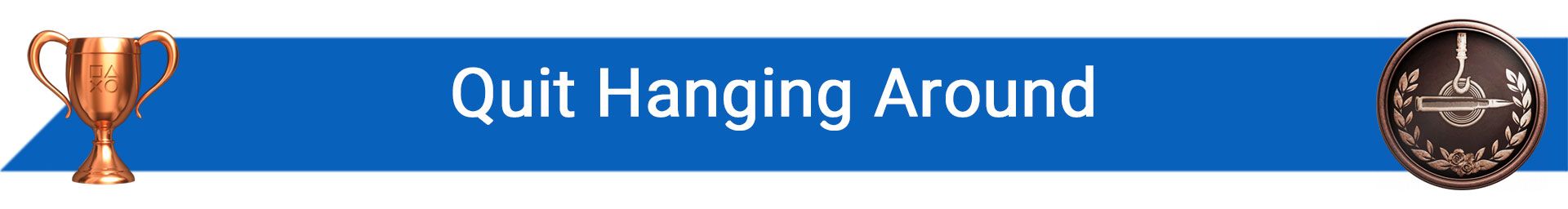 تروفی Quit Hanging Around