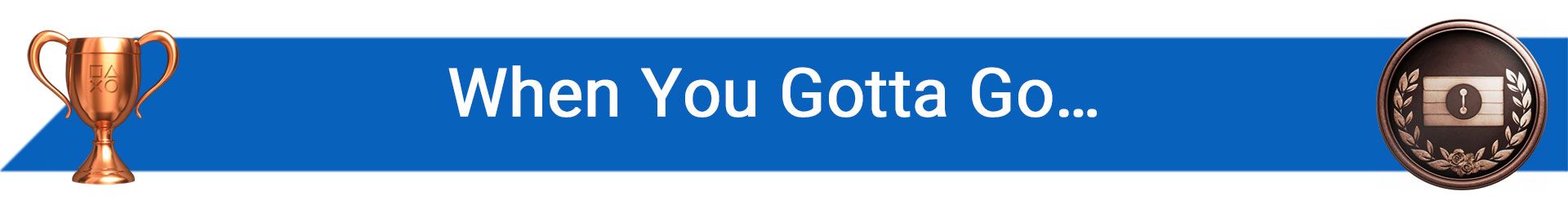 تروفی When You Gotta Go…