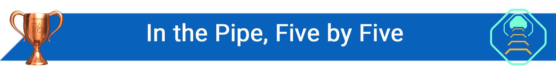 تروفی In the Pipe, Five by Five