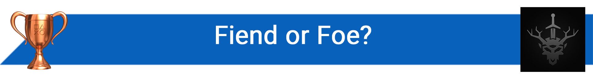 تروفی Fiend or Foe?